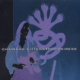 Chainsaw Kittens - Pop Heiress