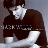 Mark Wills - Wish You Were Here