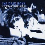 Dead Boys - Liver Than You'll Ever Be