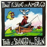 Trout Fishing in America - Truth is Stranger Than Fishin'