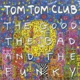 Tom Tom Club - The Good the Bad and the Funky