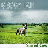 Geggy Tah - Sacred Cow