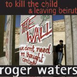 Roger Waters - To Kill The Child / Leaving Beirut