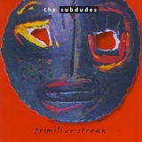 The Subdudes - Primitive Streak