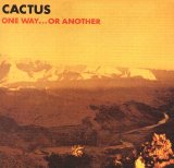 Cactus - One Way...Or Another