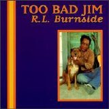 R.L. Burnside - Too Bad Jim