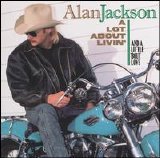 Alan Jackson - A Lot About Livin' (And a Little 'bout Love)