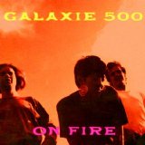 Galaxie 500 - On Fire