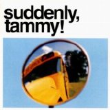 Suddenly, Tammy! - (WE GET THERE WHEN WE DO.)