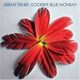 Jeremy Fisher - Goodbye Blue Monday