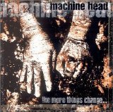 Machine Head - The more things change