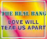 The Real Bang - Love Will Tear Us Apart