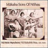 Makaha Sons of Ni'ihau - Na Mele Henoheno - Cherished Songs of the Early Years Vol. #1