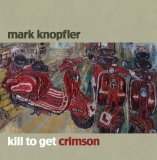 MARK KNOPFLER - KILL TO GET CRIMSON