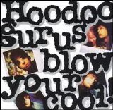 Hoodoo Gurus - Blow Your Cool!