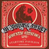My Morning Jacket - Acoustic Citsuoca: Live at the Startime Pavilion