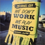 The Cruel Sea - We Don't Work, We Play Music