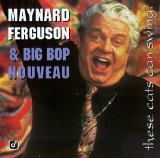 Maynard Ferguson & Big Bop Nouveau - These Cats Can Swing