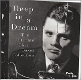 Chet Baker - Deep in a Dream: Ultimate Chet Baker Collection
