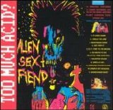 Alien Sex Fiend - Too much acid