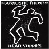 Agnostic Front - Dead Yuppies