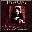 Lawrence Gowan - ...But You Can Call Me Larry plus The Larry Gowan Radio Special