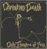 Christian Death - Only Theatre of Pain