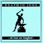 Death In June - Oh How We Laughed