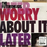 The Futureheads - Worry About It Later
