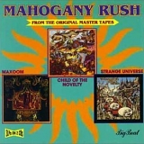 Mahogany Rush - Child Of The Novelty / Maxoom / Strange Universe