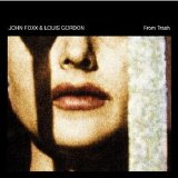 John Foxx & Louis Gordon - From Trash