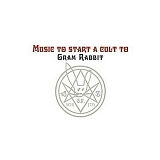 Gram Rabbit - Music To Start A Cult To