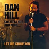 Hill, Dan - Greatest Hits and More...Let Me Show You