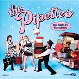 Pipettes - Your Kisses Are Wasted on Me