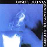 Ornette Coleman - To Whom Who Keeps A Records
