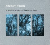 Random Touch - A True Conductor Wears A Man