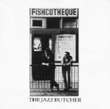 The Jazz Butcher - Fishcotheque