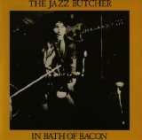 The Jazz Butcher - In Bath of Bacon