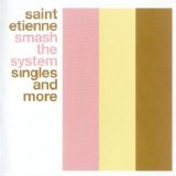 Saint Etienne - Smash The System - Singles And More