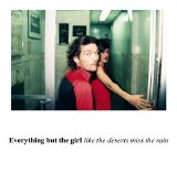 Everything but the Girl - Like the Deserts Miss the Rain