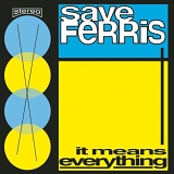 Save Ferris - It Means Everything