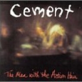 Cement - Man With The Action Hair