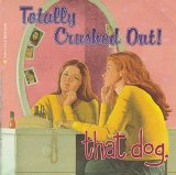 That Dog - Totally Crushed Out!