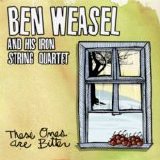 Ben Weasel and His Iron String Quartet - These Ones Are Bitter