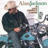 Alan Jackson - A Lot About Livin' And A Little 'Bout Love