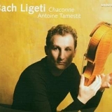 Antoine Tamestit - Bach, Ligeti - Chaconne