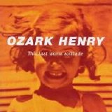 Ozark Henry - This Last Warm Solitude