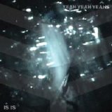 Yeah Yeah Yeahs - Is Is