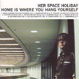 Her Space Holiday - Home Is Where You Hang Yourself