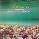 10,000 Maniacs - Love Among The Ruins